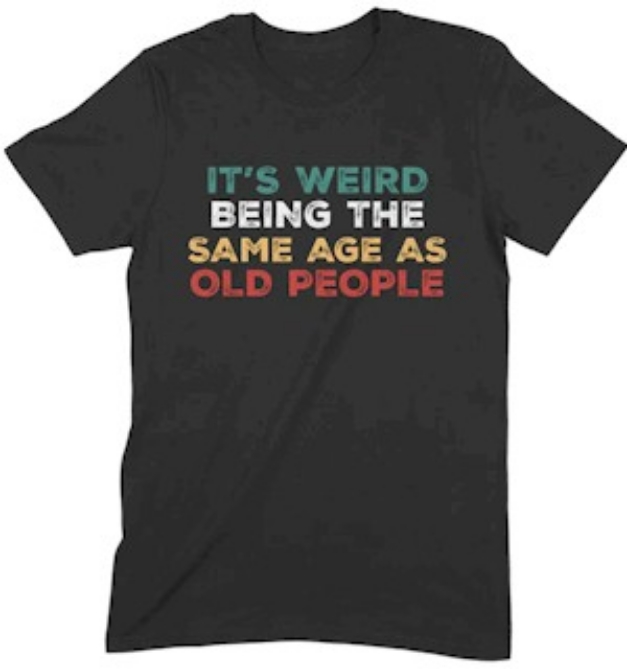 Picture 1 of It's Weird Being The Same Age As Old People T-Shirt